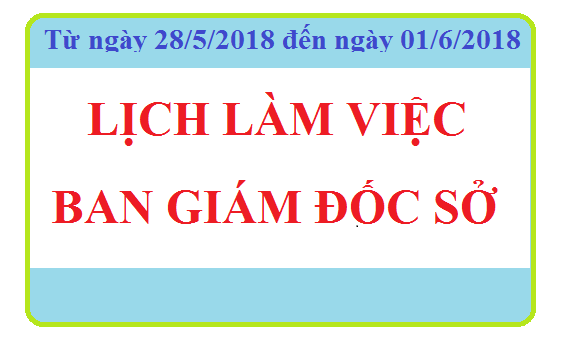 Lịch làm việc BAN GIÁM ĐỐC SỞ (Từ 28/05/2018 đến 01/06/2018)